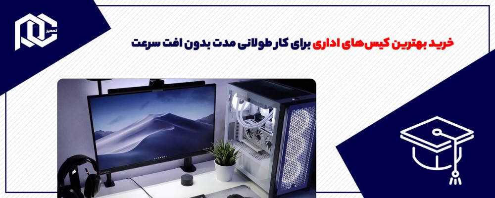 خرید بهترین کیس‌های اداری برای کار طولانی‌ مدت بدون افت سرعت