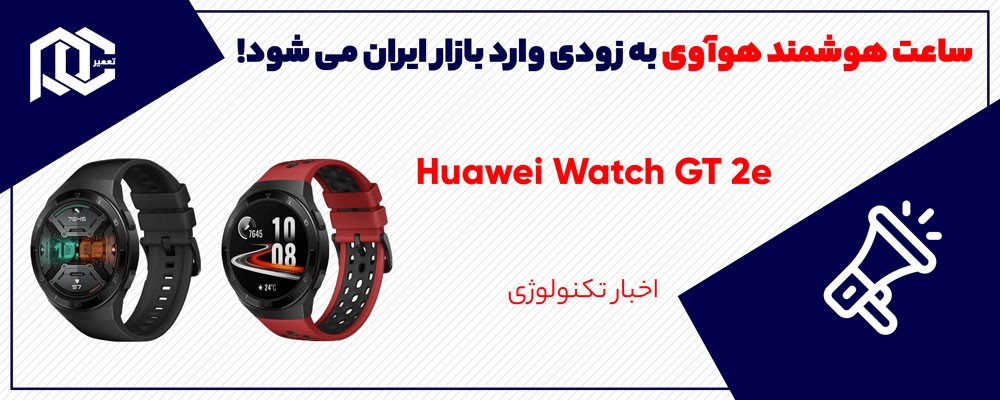 ساعت هوشمند Huawei Watch GT 2e به زودی وارد بازار ایران می شود!